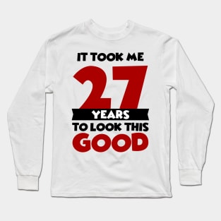 It took me 27 years to look this good Long Sleeve T-Shirt